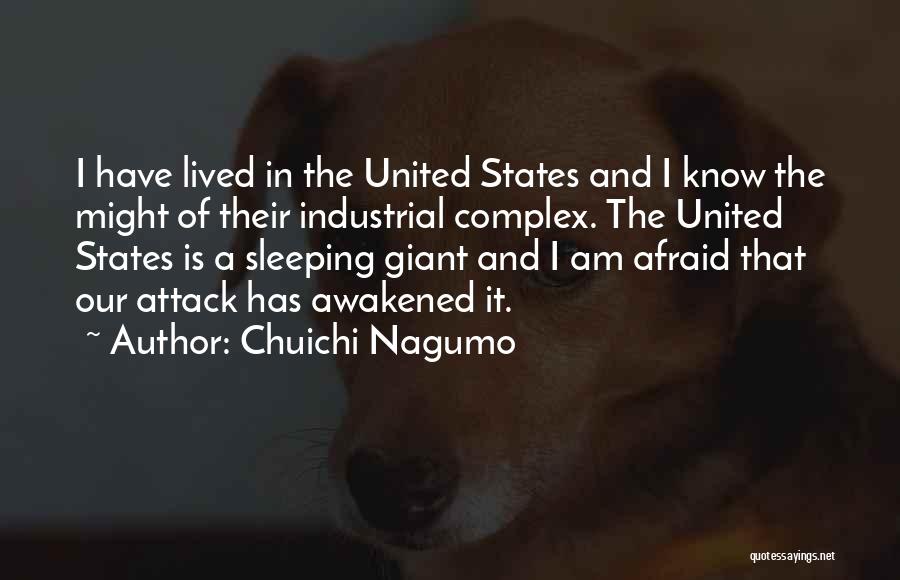 Chuichi Nagumo Quotes: I Have Lived In The United States And I Know The Might Of Their Industrial Complex. The United States Is