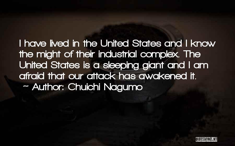 Chuichi Nagumo Quotes: I Have Lived In The United States And I Know The Might Of Their Industrial Complex. The United States Is