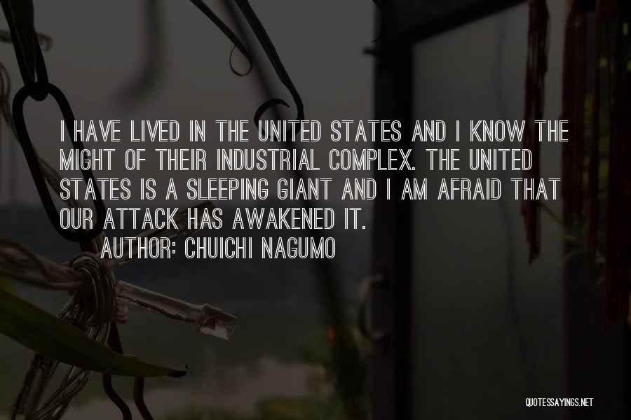 Chuichi Nagumo Quotes: I Have Lived In The United States And I Know The Might Of Their Industrial Complex. The United States Is