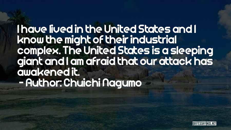 Chuichi Nagumo Quotes: I Have Lived In The United States And I Know The Might Of Their Industrial Complex. The United States Is