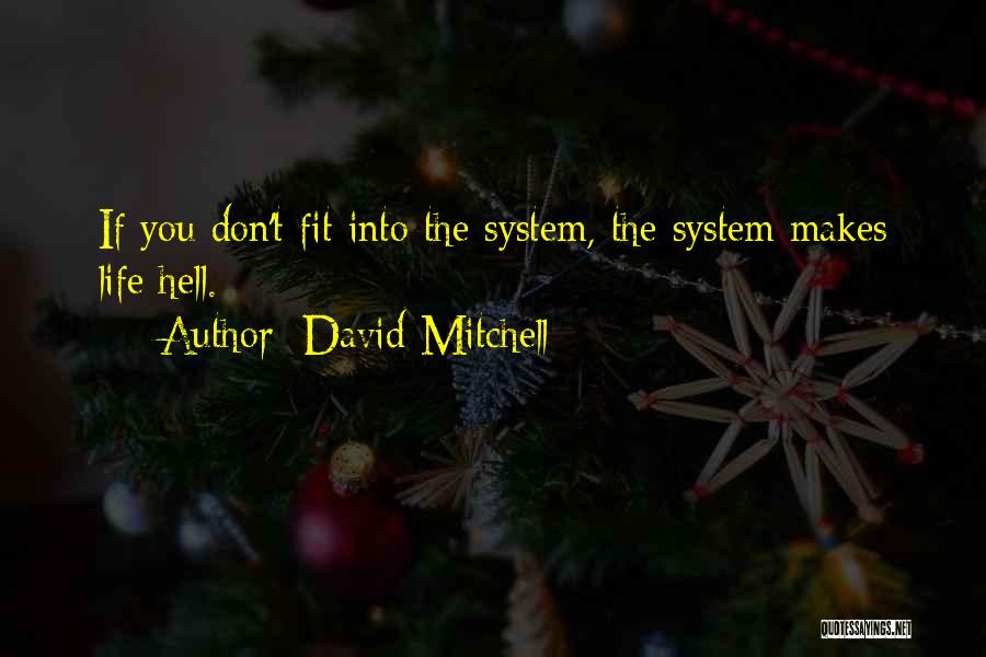 David Mitchell Quotes: If You Don't Fit Into The System, The System Makes Life Hell.