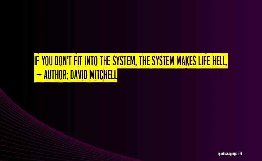 David Mitchell Quotes: If You Don't Fit Into The System, The System Makes Life Hell.