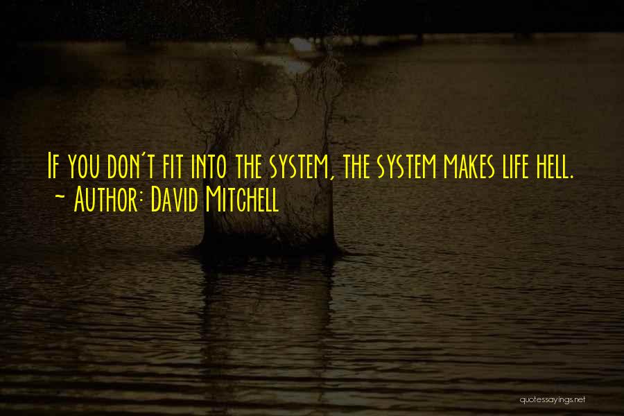David Mitchell Quotes: If You Don't Fit Into The System, The System Makes Life Hell.