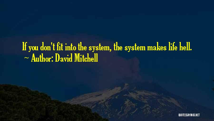 David Mitchell Quotes: If You Don't Fit Into The System, The System Makes Life Hell.