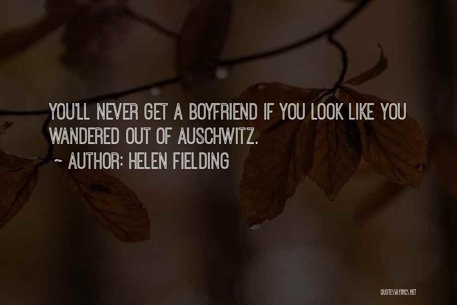Helen Fielding Quotes: You'll Never Get A Boyfriend If You Look Like You Wandered Out Of Auschwitz.