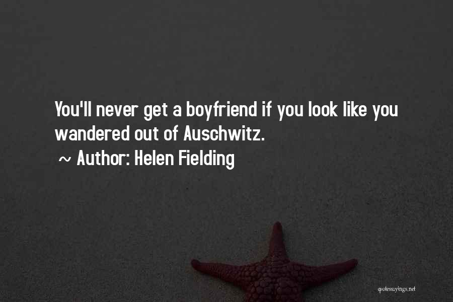 Helen Fielding Quotes: You'll Never Get A Boyfriend If You Look Like You Wandered Out Of Auschwitz.