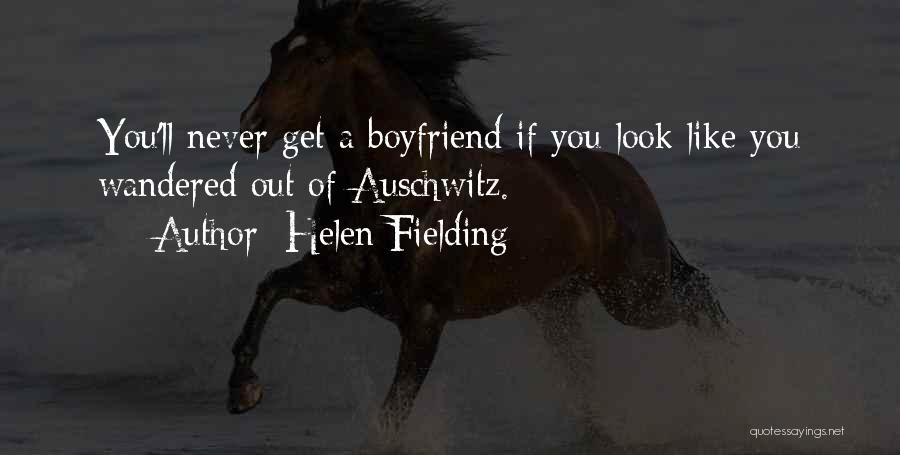 Helen Fielding Quotes: You'll Never Get A Boyfriend If You Look Like You Wandered Out Of Auschwitz.