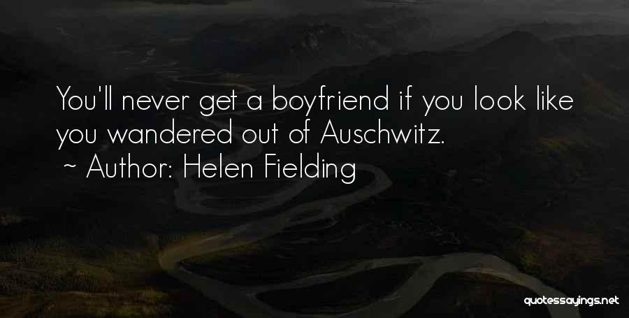 Helen Fielding Quotes: You'll Never Get A Boyfriend If You Look Like You Wandered Out Of Auschwitz.