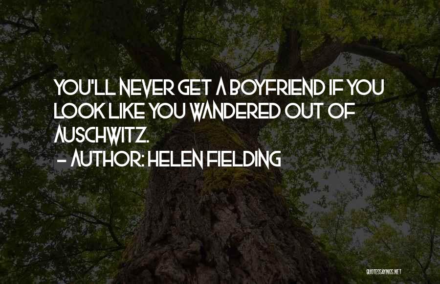 Helen Fielding Quotes: You'll Never Get A Boyfriend If You Look Like You Wandered Out Of Auschwitz.