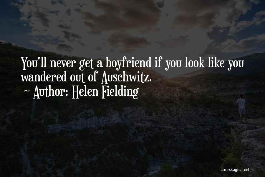 Helen Fielding Quotes: You'll Never Get A Boyfriend If You Look Like You Wandered Out Of Auschwitz.