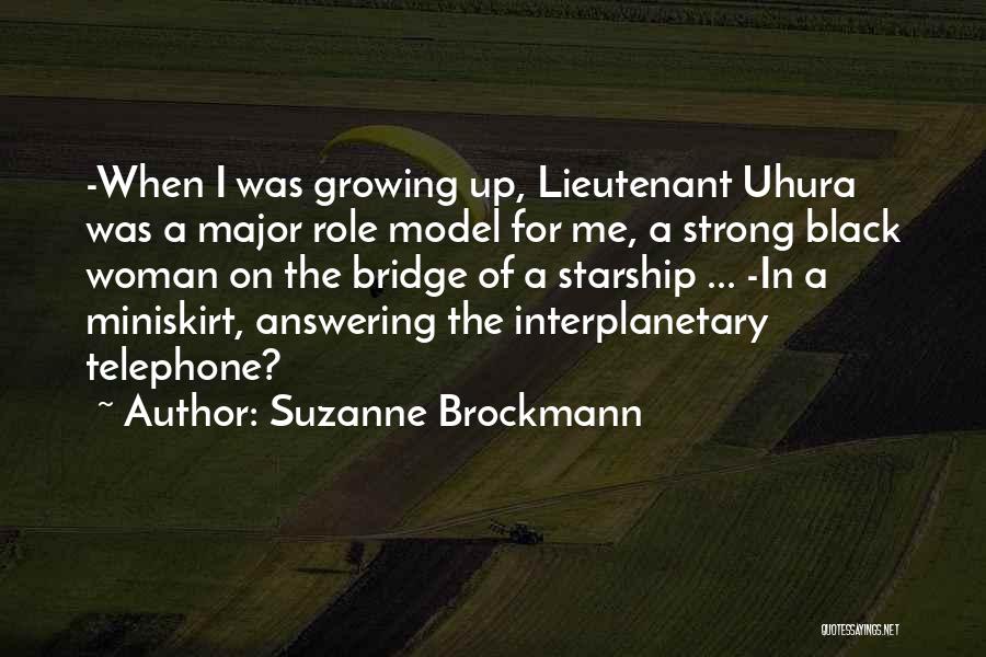 Suzanne Brockmann Quotes: -when I Was Growing Up, Lieutenant Uhura Was A Major Role Model For Me, A Strong Black Woman On The