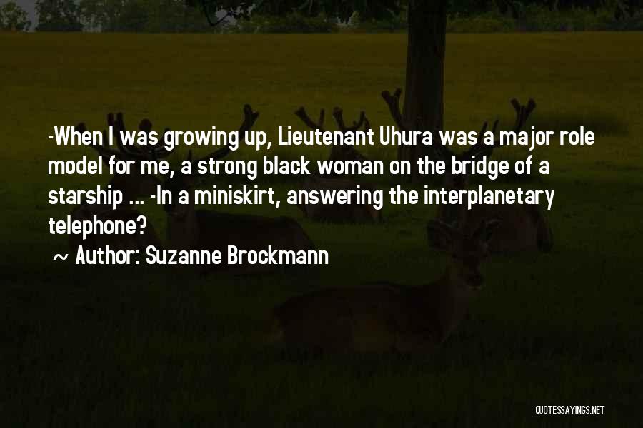 Suzanne Brockmann Quotes: -when I Was Growing Up, Lieutenant Uhura Was A Major Role Model For Me, A Strong Black Woman On The