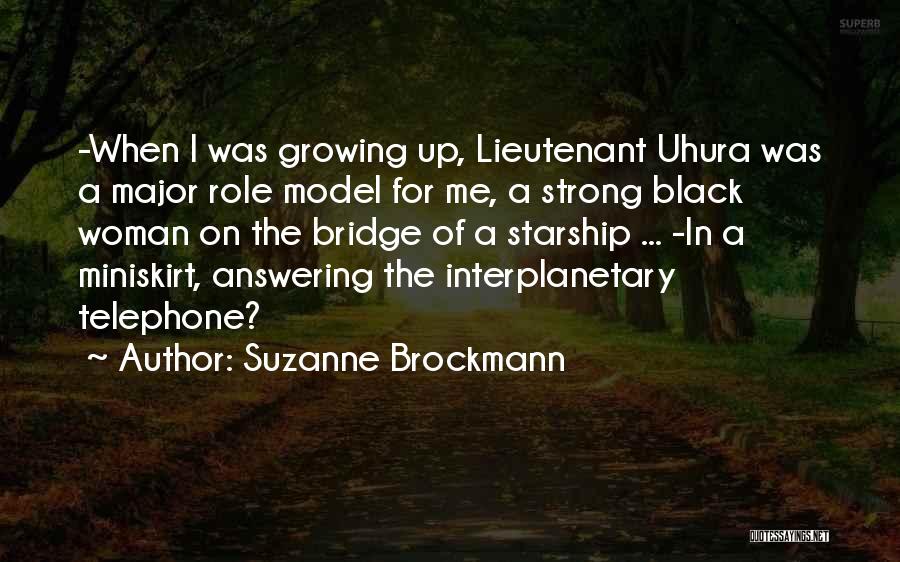 Suzanne Brockmann Quotes: -when I Was Growing Up, Lieutenant Uhura Was A Major Role Model For Me, A Strong Black Woman On The