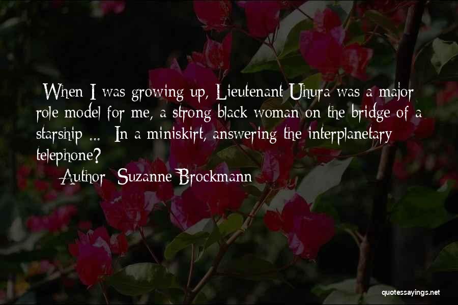 Suzanne Brockmann Quotes: -when I Was Growing Up, Lieutenant Uhura Was A Major Role Model For Me, A Strong Black Woman On The