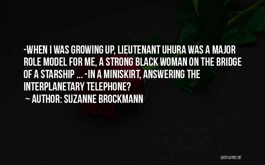 Suzanne Brockmann Quotes: -when I Was Growing Up, Lieutenant Uhura Was A Major Role Model For Me, A Strong Black Woman On The