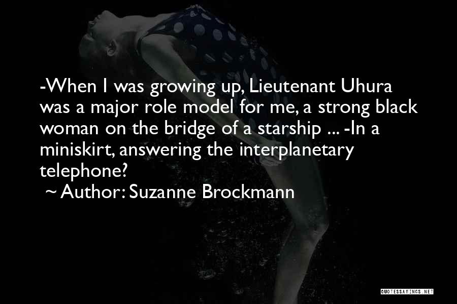 Suzanne Brockmann Quotes: -when I Was Growing Up, Lieutenant Uhura Was A Major Role Model For Me, A Strong Black Woman On The