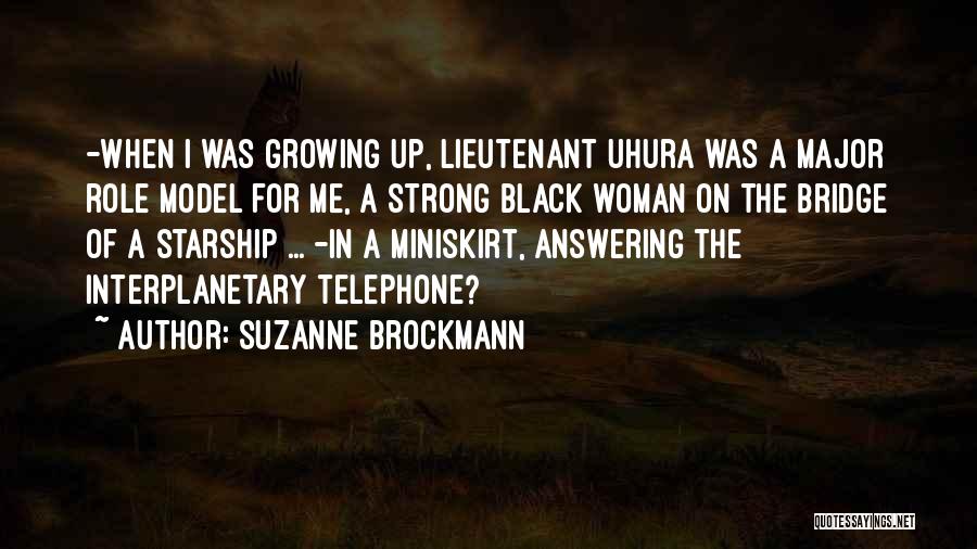 Suzanne Brockmann Quotes: -when I Was Growing Up, Lieutenant Uhura Was A Major Role Model For Me, A Strong Black Woman On The