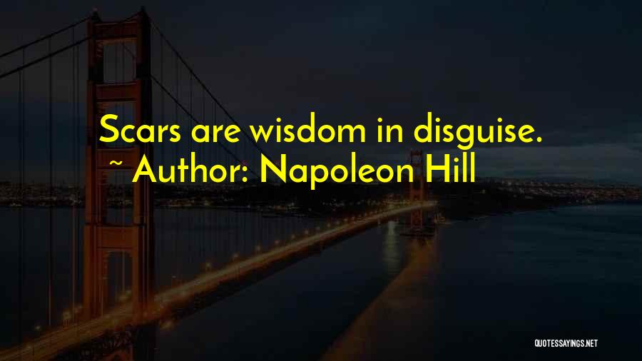 Napoleon Hill Quotes: Scars Are Wisdom In Disguise.