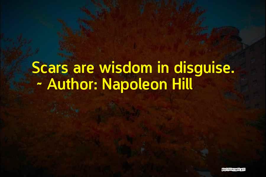 Napoleon Hill Quotes: Scars Are Wisdom In Disguise.