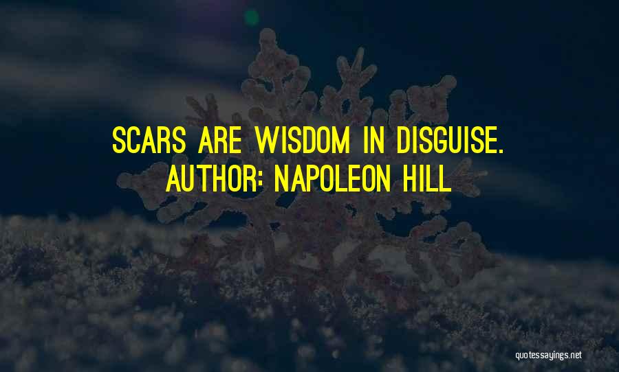 Napoleon Hill Quotes: Scars Are Wisdom In Disguise.