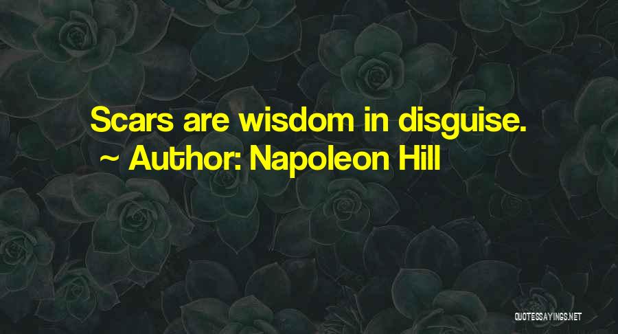 Napoleon Hill Quotes: Scars Are Wisdom In Disguise.
