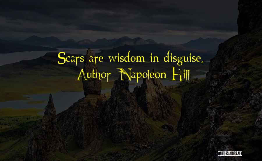 Napoleon Hill Quotes: Scars Are Wisdom In Disguise.