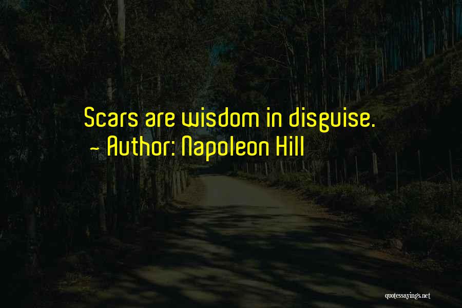 Napoleon Hill Quotes: Scars Are Wisdom In Disguise.