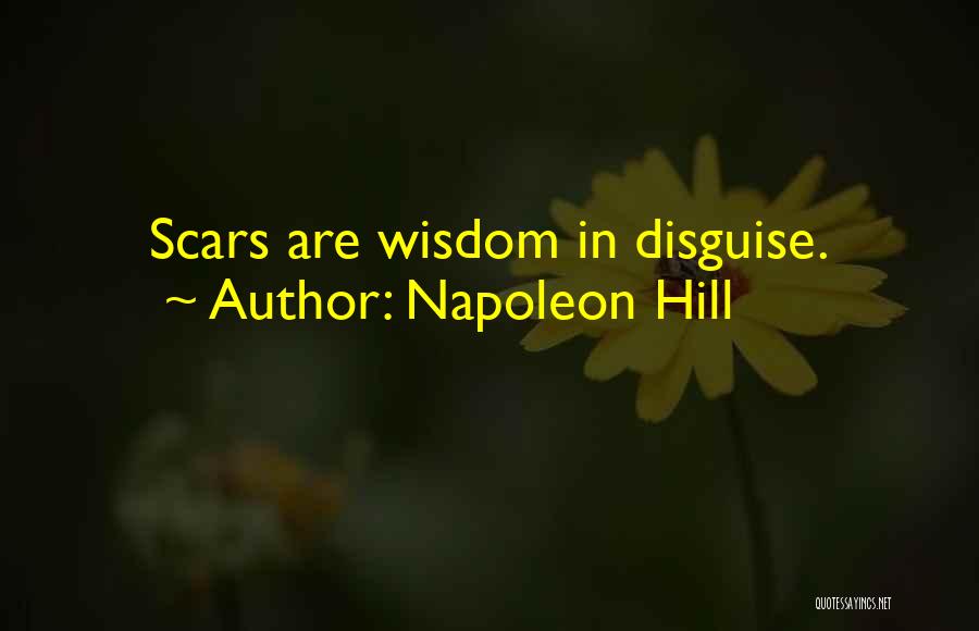 Napoleon Hill Quotes: Scars Are Wisdom In Disguise.