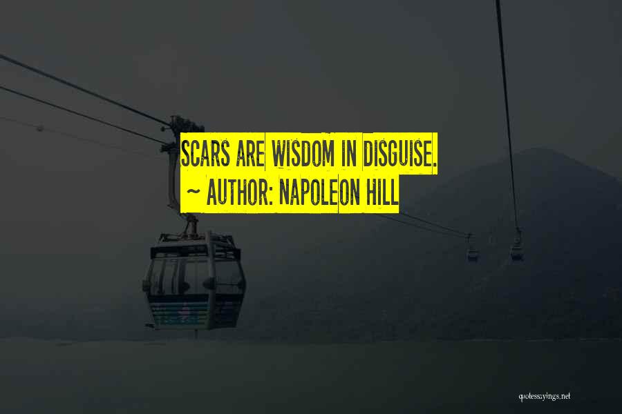 Napoleon Hill Quotes: Scars Are Wisdom In Disguise.