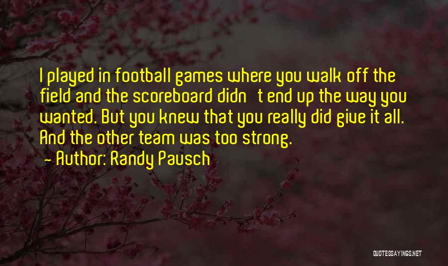 Randy Pausch Quotes: I Played In Football Games Where You Walk Off The Field And The Scoreboard Didn't End Up The Way You