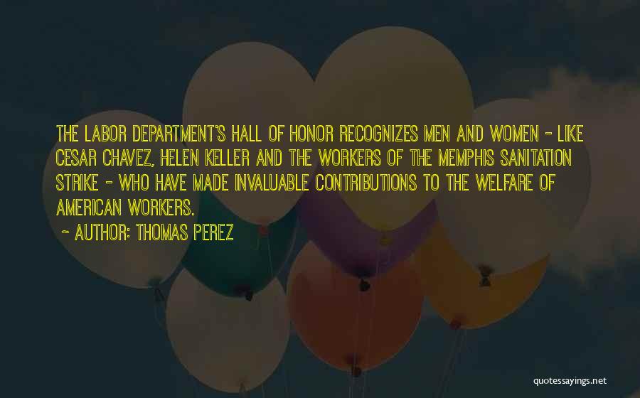 Thomas Perez Quotes: The Labor Department's Hall Of Honor Recognizes Men And Women - Like Cesar Chavez, Helen Keller And The Workers Of