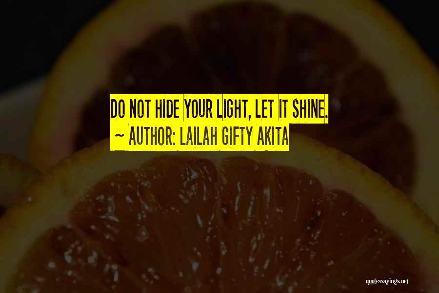 Lailah Gifty Akita Quotes: Do Not Hide Your Light, Let It Shine.