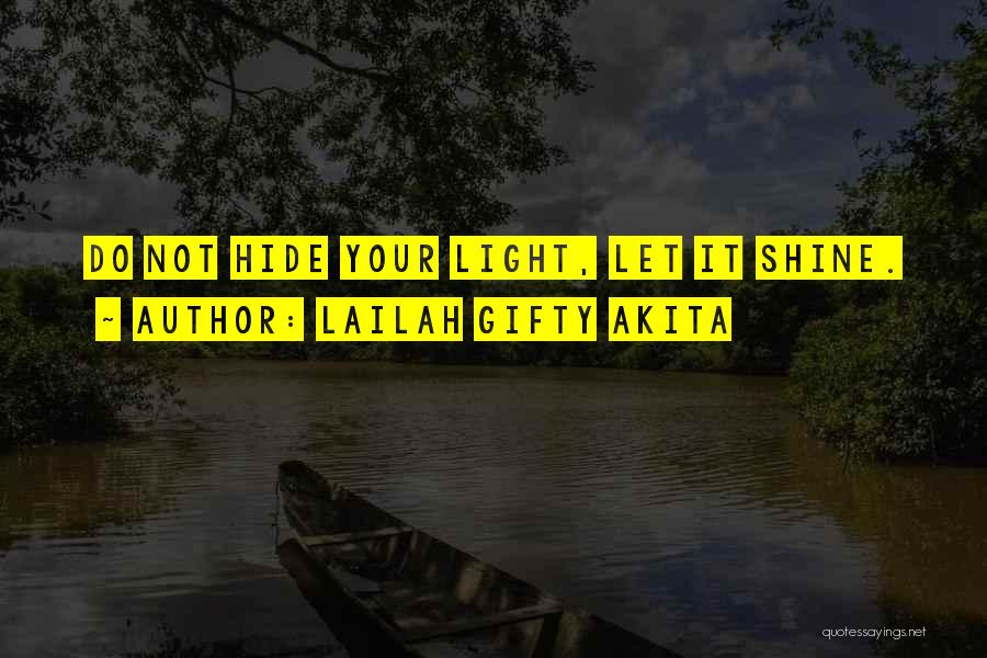 Lailah Gifty Akita Quotes: Do Not Hide Your Light, Let It Shine.