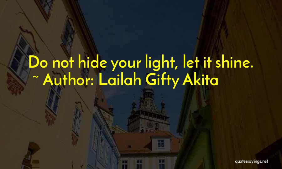 Lailah Gifty Akita Quotes: Do Not Hide Your Light, Let It Shine.