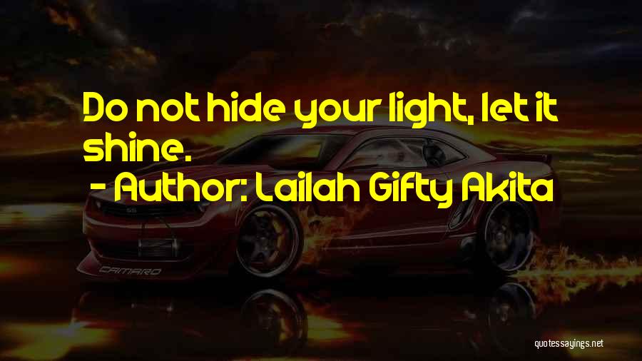 Lailah Gifty Akita Quotes: Do Not Hide Your Light, Let It Shine.