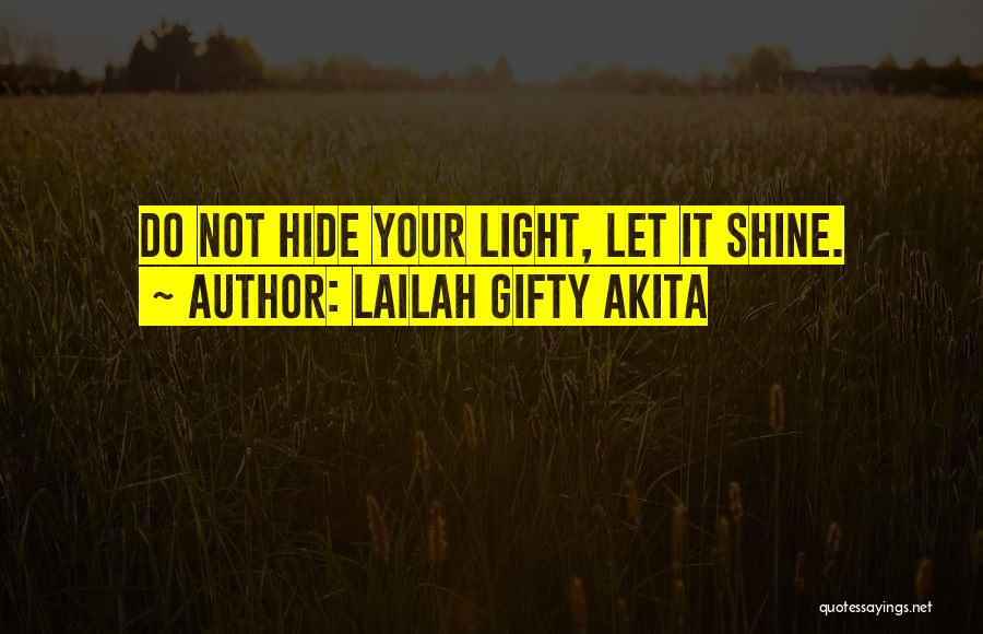 Lailah Gifty Akita Quotes: Do Not Hide Your Light, Let It Shine.