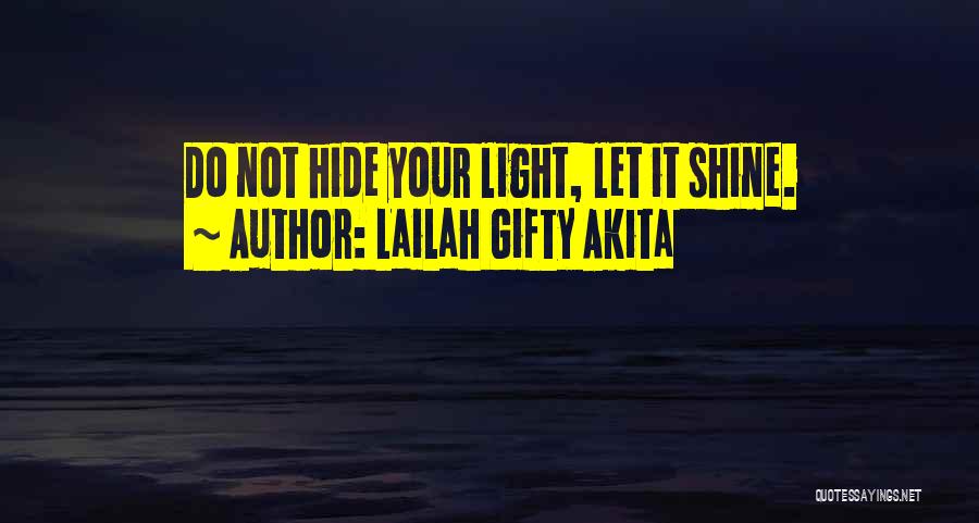Lailah Gifty Akita Quotes: Do Not Hide Your Light, Let It Shine.