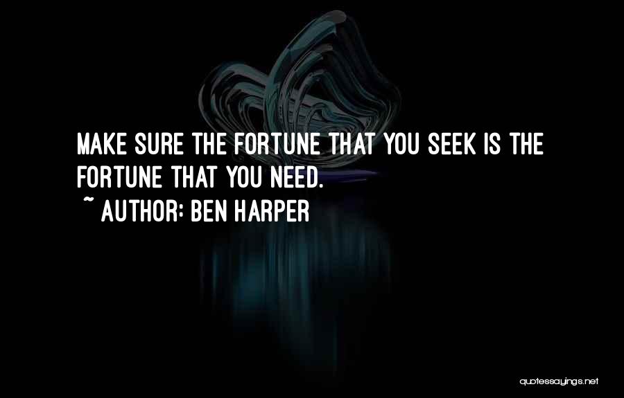 Ben Harper Quotes: Make Sure The Fortune That You Seek Is The Fortune That You Need.