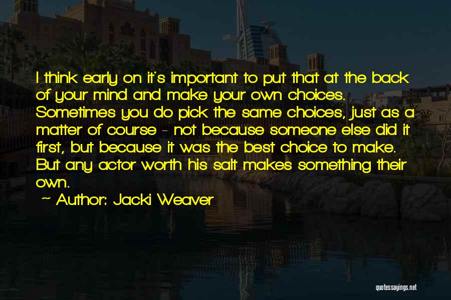 Jacki Weaver Quotes: I Think Early On It's Important To Put That At The Back Of Your Mind And Make Your Own Choices.