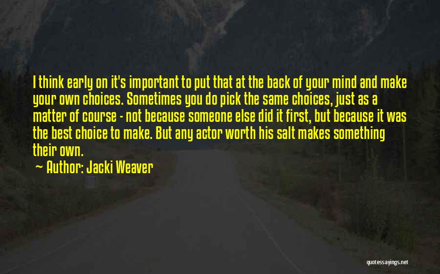 Jacki Weaver Quotes: I Think Early On It's Important To Put That At The Back Of Your Mind And Make Your Own Choices.