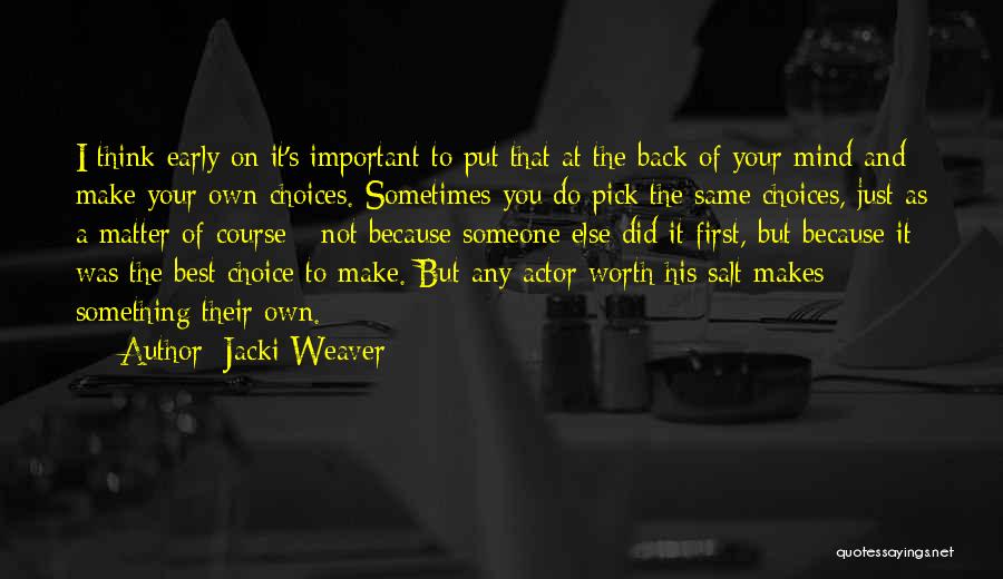 Jacki Weaver Quotes: I Think Early On It's Important To Put That At The Back Of Your Mind And Make Your Own Choices.