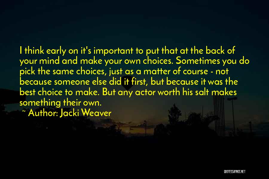 Jacki Weaver Quotes: I Think Early On It's Important To Put That At The Back Of Your Mind And Make Your Own Choices.