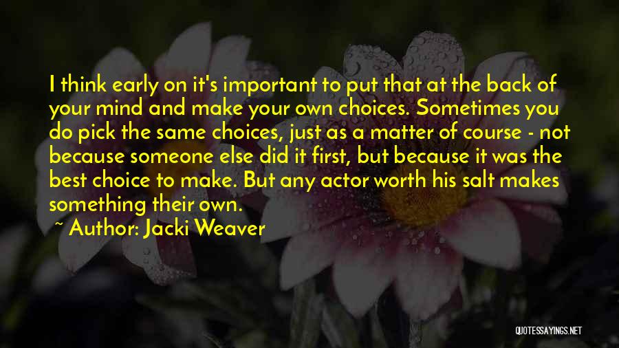 Jacki Weaver Quotes: I Think Early On It's Important To Put That At The Back Of Your Mind And Make Your Own Choices.