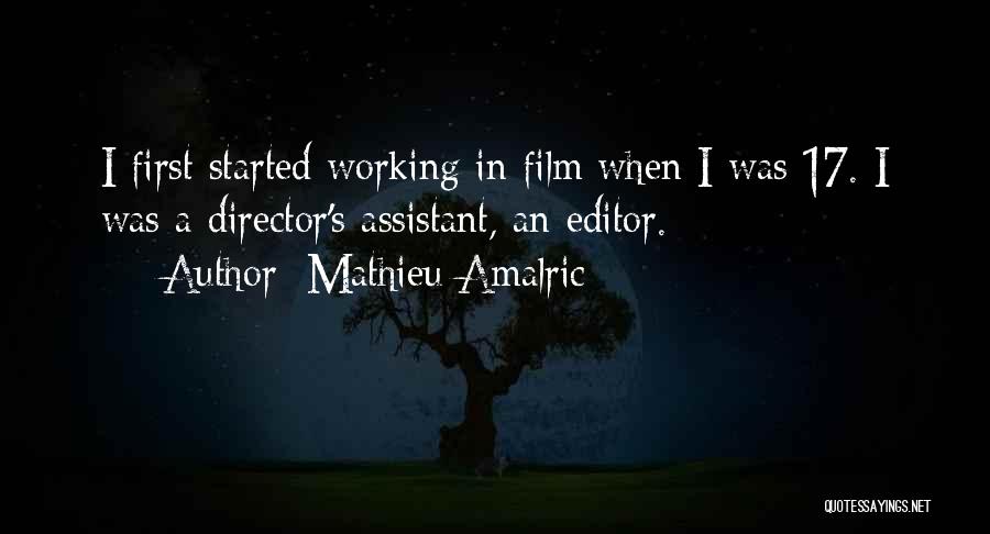 Mathieu Amalric Quotes: I First Started Working In Film When I Was 17. I Was A Director's Assistant, An Editor.