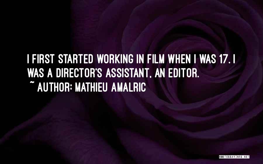 Mathieu Amalric Quotes: I First Started Working In Film When I Was 17. I Was A Director's Assistant, An Editor.