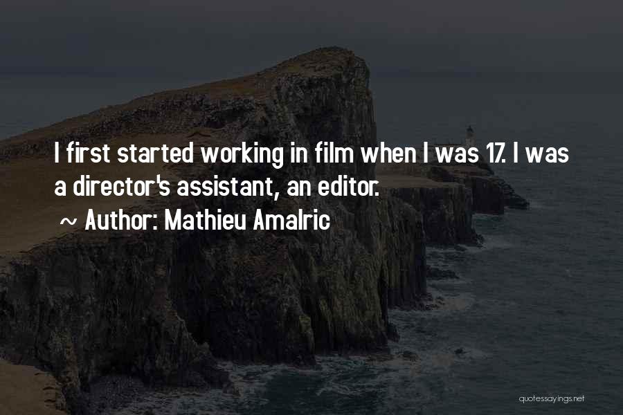 Mathieu Amalric Quotes: I First Started Working In Film When I Was 17. I Was A Director's Assistant, An Editor.