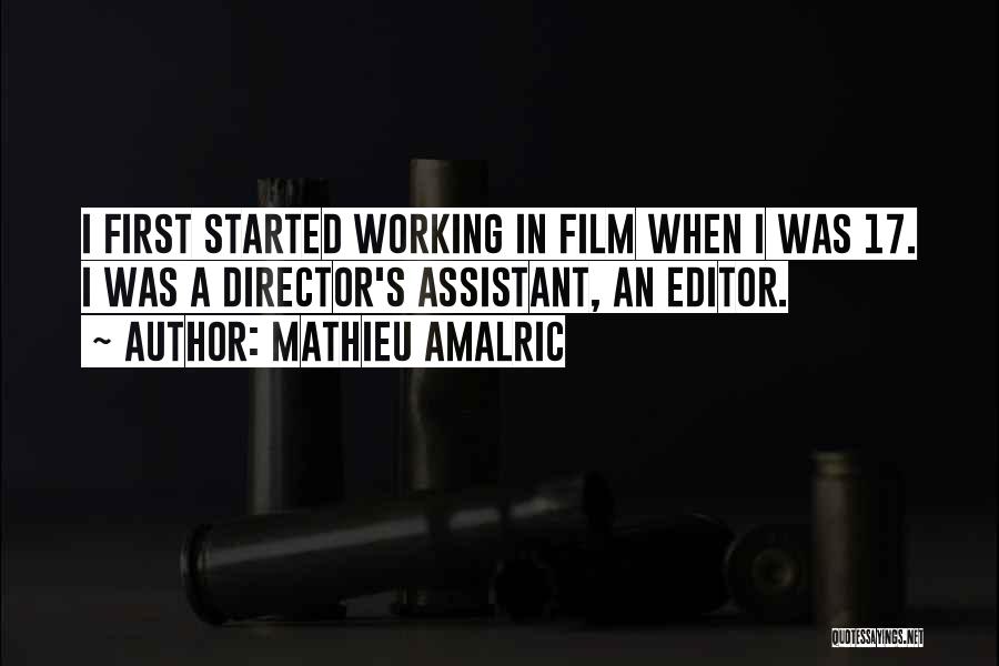 Mathieu Amalric Quotes: I First Started Working In Film When I Was 17. I Was A Director's Assistant, An Editor.