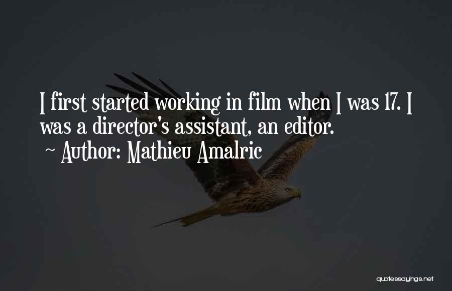 Mathieu Amalric Quotes: I First Started Working In Film When I Was 17. I Was A Director's Assistant, An Editor.