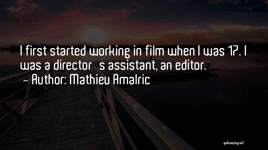 Mathieu Amalric Quotes: I First Started Working In Film When I Was 17. I Was A Director's Assistant, An Editor.