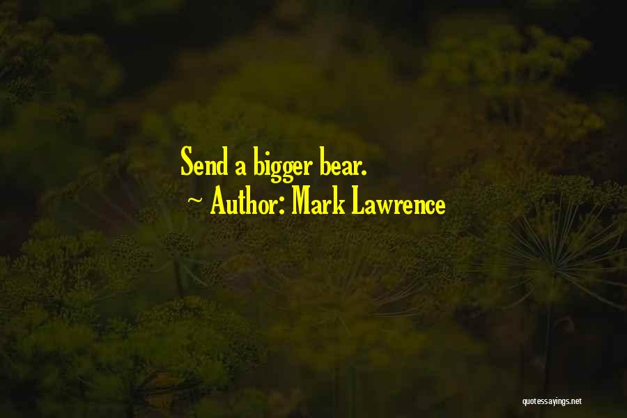 Mark Lawrence Quotes: Send A Bigger Bear.